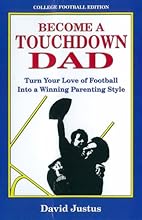 Become A Touchdown Dad: Turn Your Love of Football into a Winning Parenting Style