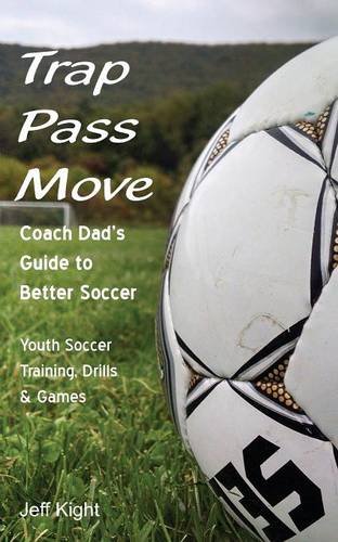 image for Trap - Pass - Move, Coach Dad's Guide to Better Soccer: Youth Soccer T