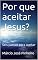 Livro Por que aceitar Jesus?: Seis passos para aceitar