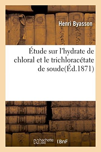 Etude Sur L'Hydrate de Chloral Et Le Trichloracetate de Soude (Sciences) (French Edition)