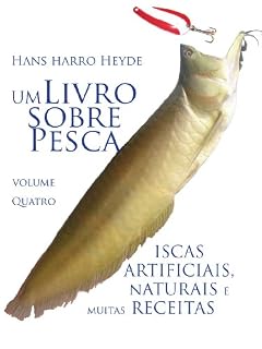 Livro Iscas Artificiais, Naturais e muitas Receitas (Um Livro sobre Pesca 4)