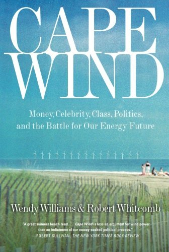 Cape Wind: Money, Celebrity, Energy, Class, Politics, and the Battle for Our Energy Future by Robert Whitcomb (2008-06-24)