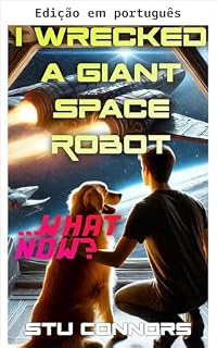 Livro Destruí um robô espacial gigante... E agora? (Encontrei uma nave espacial no meu quintal Livro 4)