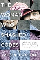 The Woman Who Smashed Codes: A True Story of Love, Spies, and the Unlikely Heroine Who Outwitted America's Enemies The Woman Who Smashed Codes: A True Story of Love, Spies, and the Unlikely Heroine Who Outwitted America's Enemies