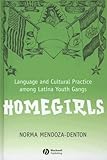 Homegirls: Language and Cultural Practice Among Latina Youth Gangs (New Directions in Ethnography), Norma Mendoza-Denton, 0631234896