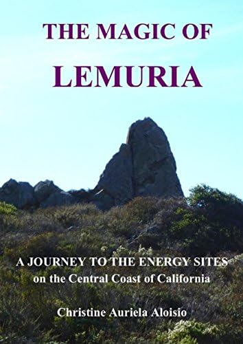 THE MAGIC OF LEMURIA: A Journey to the Energy Sites on the Central Coast of California