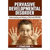 Pervasive Developmental Disorder: Understanding and Helping a Child with PDD NOS ~ (A Parent's Guide)