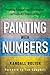 Painting with Numbers: Presenting Financials and Other Numbers So People Will Understand You