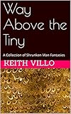 Way Above the Tiny: A Collection of Shrunken Man Fantasies