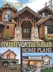Country & Craftsman Home Plans: 100 Home Designs That Let Nature S