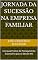 Livro JORNADA DA SUCESSÃO NA EMPRESA FAMILIAR: Um Guia Prático de Planejamento Sucessório para o Século XXI (LEGADO DE RIQUEZA: Série Sobre Dinheiro, Herança, Partilha de Bens e Planejamento Sucessório)