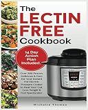 The Lectin Free Cookbook: Over 200 Proven, Delicious & Easy for Your Instant Pot Electric Pressure C The Lectin Free Cookbook: Over 200 Proven, Delicious & Easy for Your Instant Pot Electric Pressure C