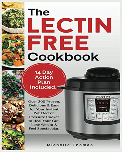The Lectin Free Cookbook: Over 200 Proven, Delicious & Easy for Your Instant Pot Electric Pressure C The Lectin Free Cookbook: Over 200 Proven, Delicious & Easy for Your Instant Pot Electric Pressure C