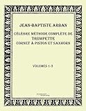 Celebre methode complete de trompette cornet a piston et saxhorn: Volumes 1-3 (French Edition) by Jean Baptiste Arban