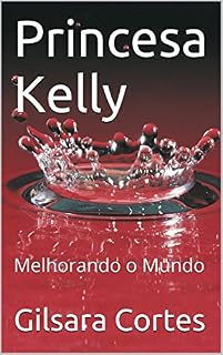 Livro PRINCESA KELLY (Melhorando o Mundo Livro 1)