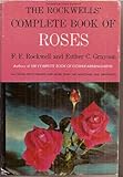 The Rockwells' complete book of roses; a practical guide to the uses, selection, planting, care, exhibition, and propagation by 