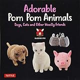 Adorable Pom Pom Animals: Dogs, Cats and Other Woolly Friends by