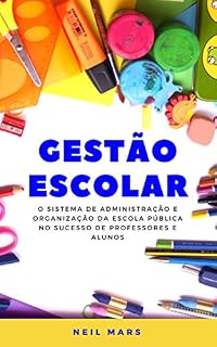 Livro Gestão Escolar: O Sistema de Administração e Organização da Escola Pública no Sucesso de Professores e Alunos