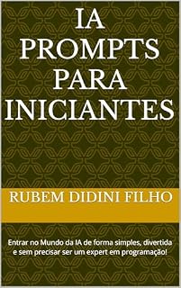 Livro IA PROMPTS PARA INICIANTES: Entrar no Mundo da IA de forma simples, divertida e sem precisar ser um expert em programação!