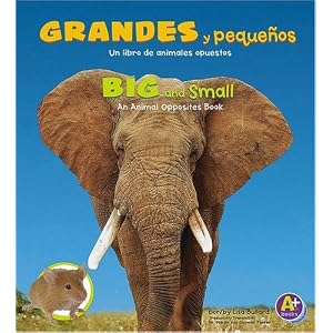 Grandes y pequenos/Big and Small: Un libro de animales opuestos/An Animal Opposites Book (Animales opuestos/Animal Opposites) (Multilingual Edition)