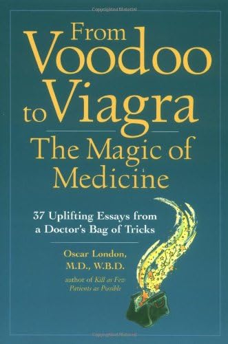 From Voodoo to Viagra: The Magic of Medicine: 37 Uplifting Essays from a Doctor's Bag of Tricks