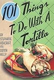 101 Things to Do with a Tortilla