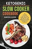 Ketogenic Slow Cooker Cookbook: 100 Irresistible Low-Carb Slow Cooker Recipes That Will Help You She by Vanessa Olsen