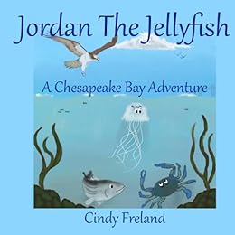 Jordan The Jellyfish A Chesapeake Bay Adventure Kindle Edition By Cindy Freland Children