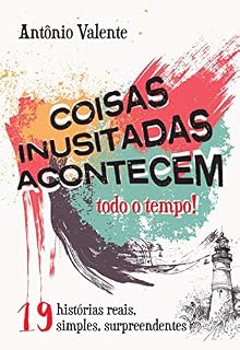 Livro Coisas inusitadas acontecem todo o tempo!: 19 histórias reais, simples, surpreendentes