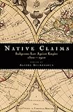 Native Claims: Indigenous Law against Empire, 1500-1920