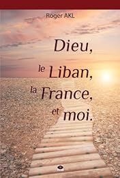 Dieu, le Liban, la France et moi