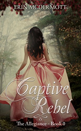 Captive Rebel (The Allegiance Book 0) by [McDermott, Erin]