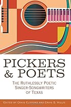 Pickers and Poets: The Ruthlessly Poetic Singer-Songwriters of Texas (John and Robin Dickson Series in Texas Music, sponsored by the Center for Texas) Pickers and Poets: The Ruthlessly Poetic Singer-Songwriters of Texas (John and Robin Dickson Series in Texas Music, sponsored by the Center for Texas)