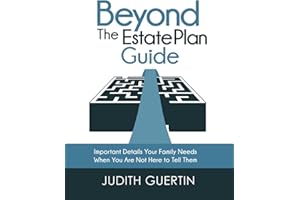 Beyond the Estate Plan Guide: IMPORTANT DETAILS YOUR FAMILY NEEDS WHEN YOU ARE NOT HERE TO TELL THEM