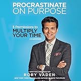Procrastinate on Purpose: 5 Permissions to Multiply Your Time