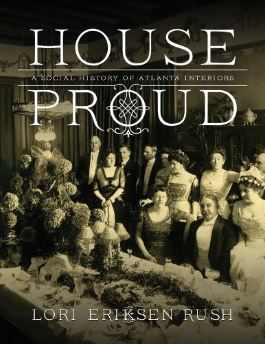House Proud: A Social History of Atlanta Interiors, 1880-1919 by Lori Eriksen Rush