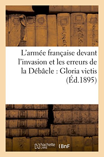 L'Armee Francaise Devant L'Invasion Et Les Erreurs de la Debacle: Gloria Victis (Histoire) (French Edition)