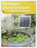 Montages photovoltaïques à bricoler soi-même. Utiliser l'électricité solaire au quotidien (Habitat écologique) (French Edition) by 