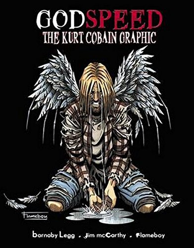 Godspeed: Kurt Cobain Graphic Novel by Barnaby Legg, Jim McCarthy, Flameboy