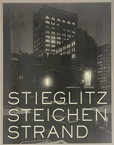 Stieglitz, Steichen, Strand: Masterworks from The Metropolitan Museum of Art Stieglitz, Steichen, Strand: Masterworks from The Metropolitan Museum of Art