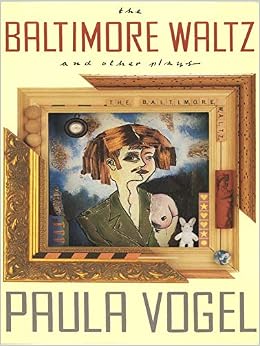 The Baltimore Waltz and Other Plays, by Paula Vogel The Baltimore Waltz and Other Plays, by Paula Vogel