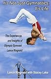 It's Not Just Gymnastics; It's Life: The Experiences and Insights of Olympic Gymnast Lance Ringnald