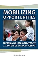 Mobilizing Opportunities: The Evolving Latino Electorate and the Future of American Politics (Race, Ethnicity, and Politics)