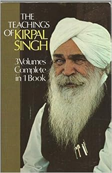The Teachings of Kirpal Singh: Three Volumes Complete in One Book, by Kirpal Singh The Teachings of Kirpal Singh: Three Volumes Complete in One Book, by Kirpal Singh