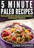 5 Minute Paleo Recipes: The Ultimate Paleo Cookbook For Busy People by Derek Doepker