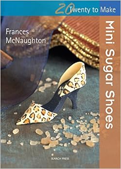 Mini Sugar Shoes (Twenty to Make), by Frances McNaughton Mini Sugar Shoes (Twenty to Make), by Frances McNaughton