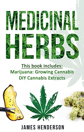 Medicinal Herbs: 2 Manuscripts - Marijuana: Growing Cannabis, DIY Cannabis Extracts (Medical Marijuana, Medical Cannabis, Herbs, Marijuana, Cannabis)