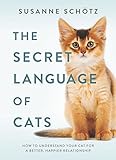 The Secret Language of Cats: How to Understand Your Cat for a Better, Happier Relationship by Susanne Schötz, Peter Kuras