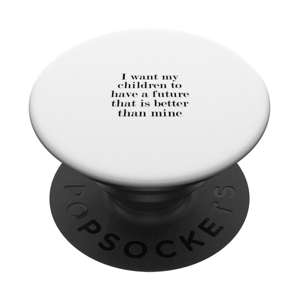 I want my children to have a future that is better than mine PopSockets Swappable PopGrip