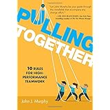 Pulling Together: 10 Rules for High-Performance Teamwork